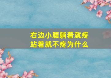 右边小腹躺着就疼站着就不疼为什么