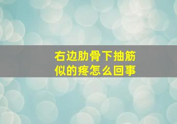 右边肋骨下抽筋似的疼怎么回事