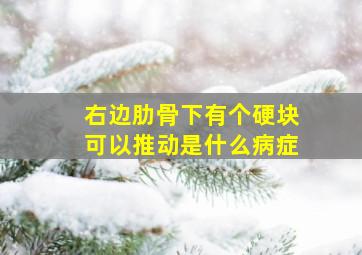 右边肋骨下有个硬块可以推动是什么病症