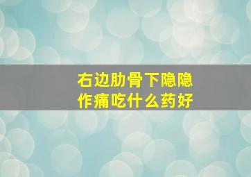 右边肋骨下隐隐作痛吃什么药好