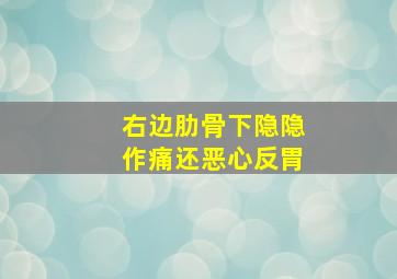 右边肋骨下隐隐作痛还恶心反胃