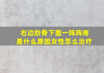 右边肋骨下面一阵阵疼是什么原因女性怎么治疗