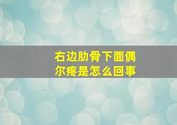 右边肋骨下面偶尔疼是怎么回事