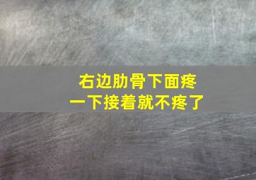 右边肋骨下面疼一下接着就不疼了