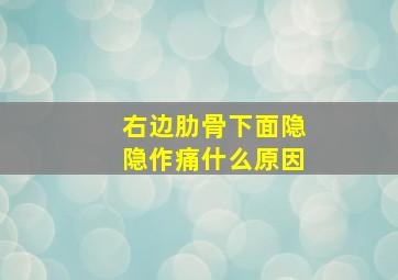 右边肋骨下面隐隐作痛什么原因