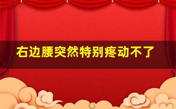 右边腰突然特别疼动不了