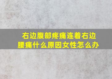 右边腹部疼痛连着右边腰痛什么原因女性怎么办