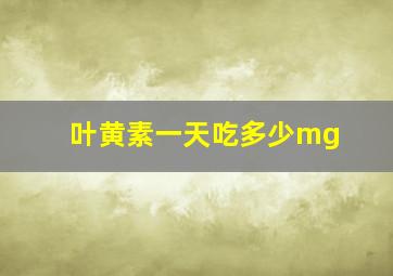 叶黄素一天吃多少mg