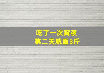 吃了一次宵夜第二天就重3斤