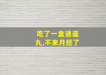 吃了一盒逍遥丸,不来月经了