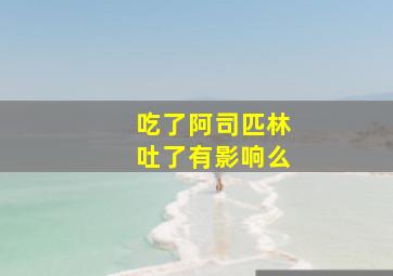 吃了阿司匹林吐了有影响么