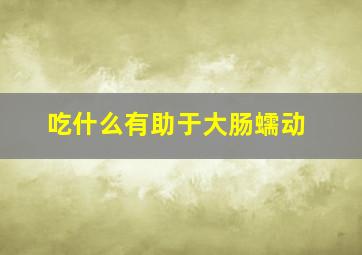 吃什么有助于大肠蠕动