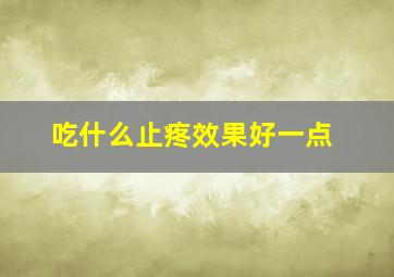 吃什么止疼效果好一点