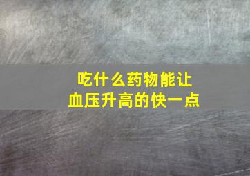 吃什么药物能让血压升高的快一点