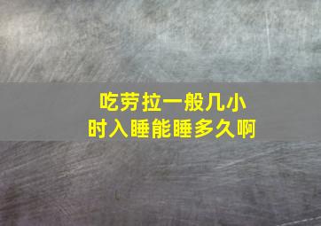 吃劳拉一般几小时入睡能睡多久啊