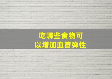 吃哪些食物可以增加血管弹性