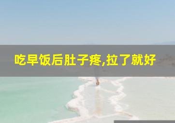 吃早饭后肚子疼,拉了就好