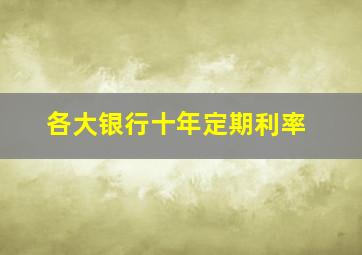 各大银行十年定期利率