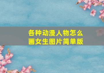 各种动漫人物怎么画女生图片简单版