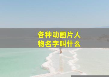 各种动画片人物名字叫什么