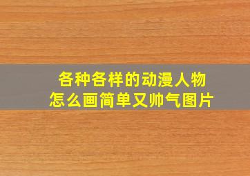 各种各样的动漫人物怎么画简单又帅气图片