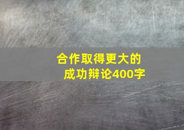 合作取得更大的成功辩论400字