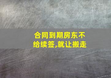 合同到期房东不给续签,就让搬走