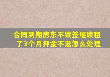 合同到期房东不续签继续租了3个月押金不退怎么处理