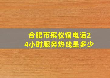 合肥市殡仪馆电话24小时服务热线是多少