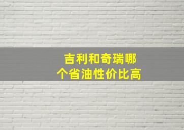 吉利和奇瑞哪个省油性价比高