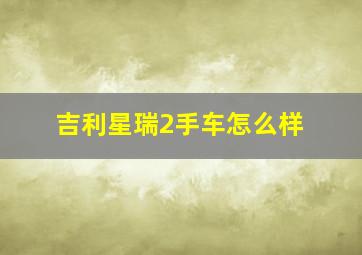 吉利星瑞2手车怎么样