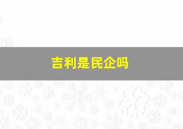 吉利是民企吗