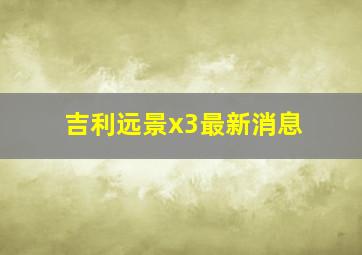 吉利远景x3最新消息