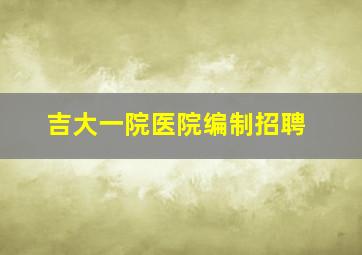 吉大一院医院编制招聘