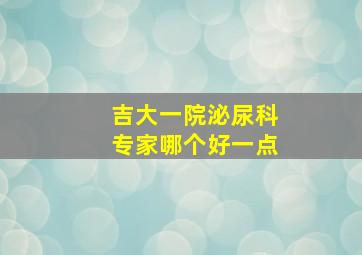 吉大一院泌尿科专家哪个好一点