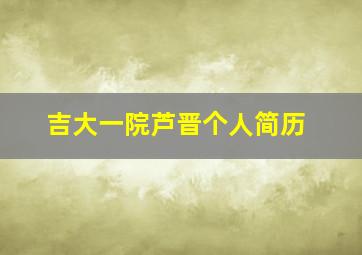 吉大一院芦晋个人简历