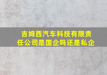 吉姆西汽车科技有限责任公司是国企吗还是私企