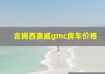 吉姆西赛威gmc房车价格