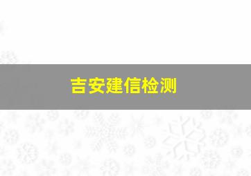 吉安建信检测