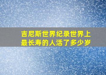 吉尼斯世界纪录世界上最长寿的人活了多少岁