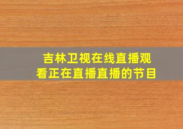 吉林卫视在线直播观看正在直播直播的节目