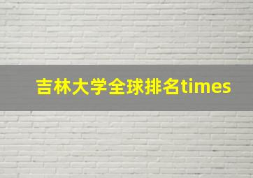 吉林大学全球排名times