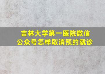 吉林大学第一医院微信公众号怎样取消预约就诊