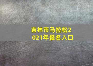 吉林市马拉松2021年报名入口