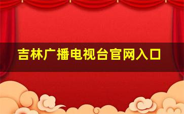 吉林广播电视台官网入口