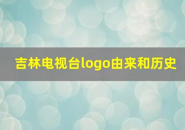 吉林电视台logo由来和历史