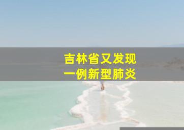 吉林省又发现一例新型肺炎