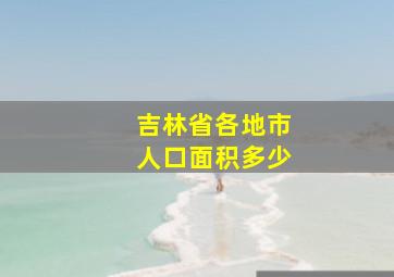 吉林省各地市人口面积多少