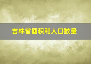 吉林省面积和人口数量