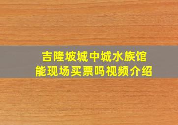 吉隆坡城中城水族馆能现场买票吗视频介绍